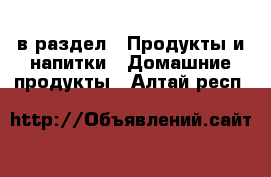  в раздел : Продукты и напитки » Домашние продукты . Алтай респ.